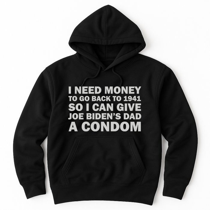I Need Money To Go Back To 1941 So I Can Give Joe Biden4s Dad A Condom Hoodie