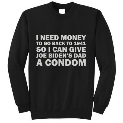 I Need Money To Go Back To 1941 So I Can Give Joe Biden4s Dad A Condom Sweatshirt