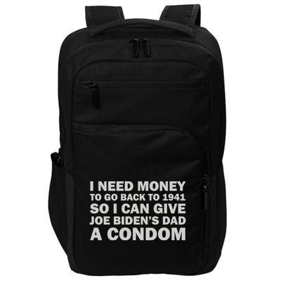 I Need Money To Go Back To 1941 So I Can Give Joe Biden4s Dad A Condom Impact Tech Backpack