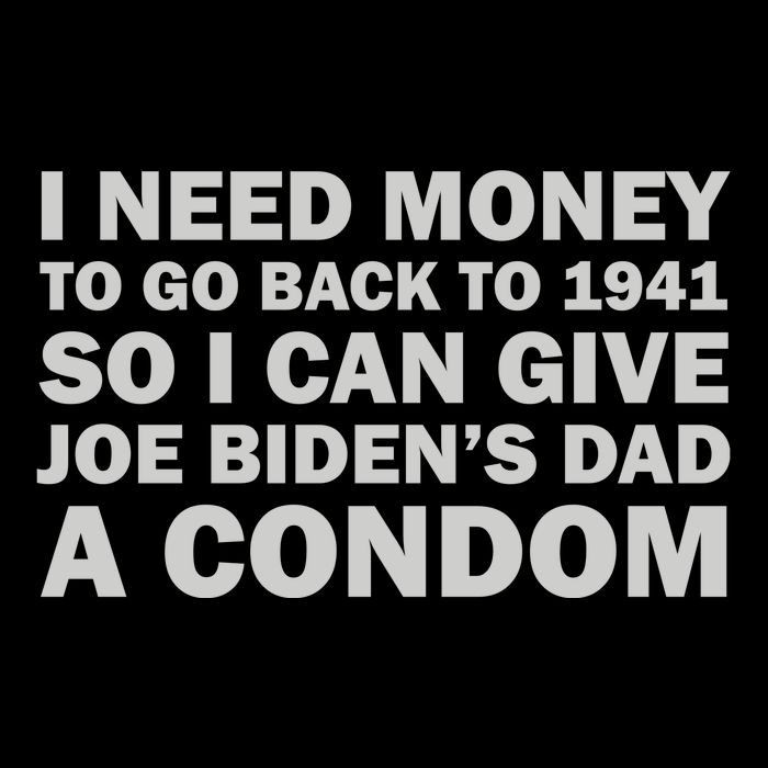 I Need Money To Go Back To 1941 So I Can Give Joe Biden4s Dad A Condom Backpack