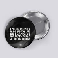 I Need Money To Go Back To 1941 So I Can Give Joe Biden4s Dad A Condom Button