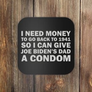 I Need Money To Go Back To 1941 So I Can Give Joe Biden4s Dad A Condom Coaster