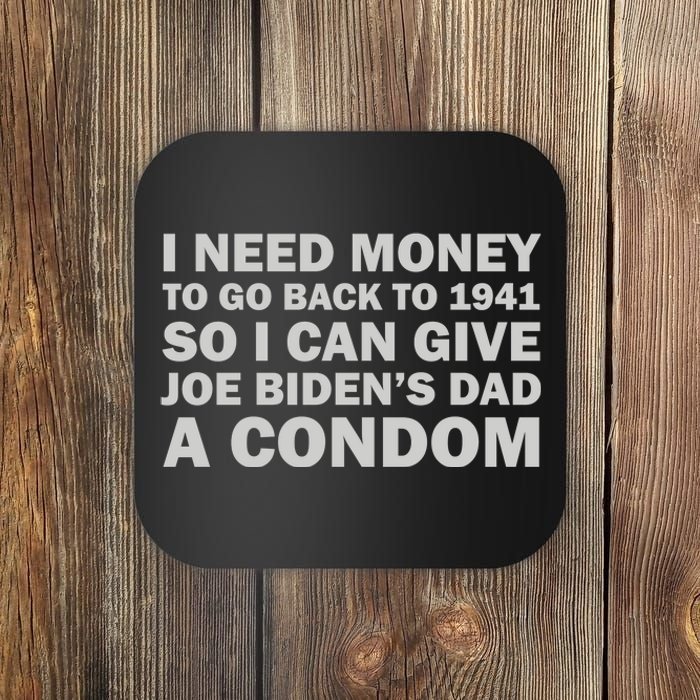 I Need Money To Go Back To 1941 So I Can Give Joe Biden4s Dad A Condom Coaster