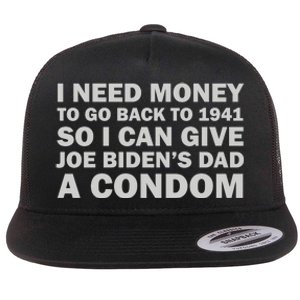 I Need Money To Go Back To 1941 So I Can Give Joe Biden4s Dad A Condom Flat Bill Trucker Hat