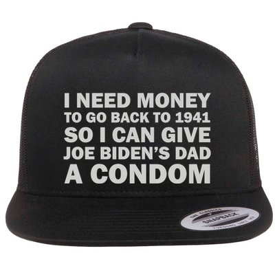 I Need Money To Go Back To 1941 So I Can Give Joe Biden4s Dad A Condom Flatbill Hat