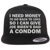 I Need Money To Go Back To 1941 So I Can Give Joe Biden4s Dad A Condom Flat Bill Trucker Hat