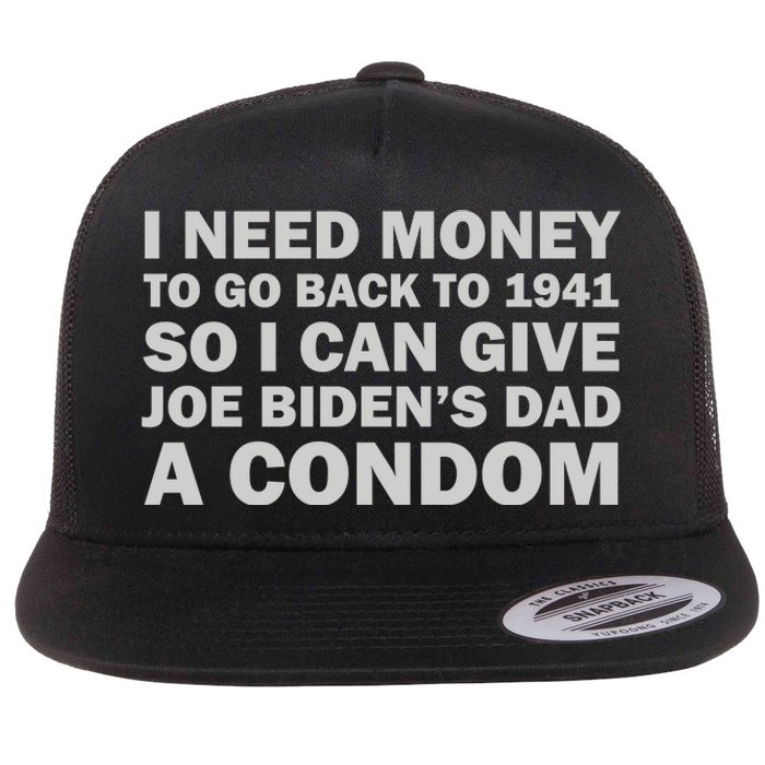 I Need Money To Go Back To 1941 So I Can Give Joe Biden4s Dad A Condom Flat Bill Trucker Hat