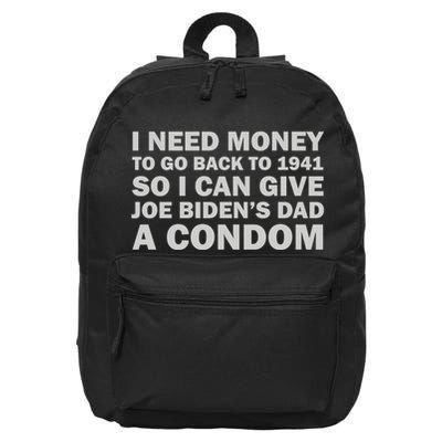 I Need Money To Go Back To 1941 So I Can Give Joe Biden4s Dad A Condom 16 in Basic Backpack