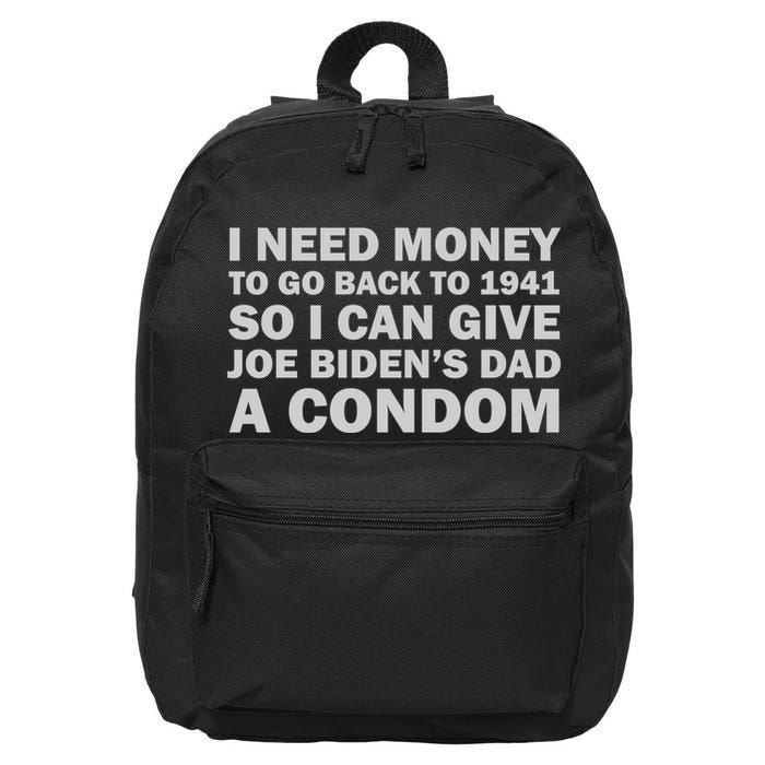 I Need Money To Go Back To 1941 So I Can Give Joe Biden4s Dad A Condom 16 in Basic Backpack