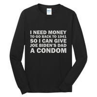I Need Money To Go Back To 1941 So I Can Give Joe Biden4s Dad A Condom Tall Long Sleeve T-Shirt