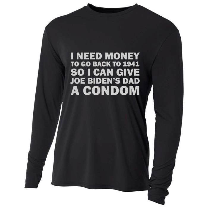 I Need Money To Go Back To 1941 So I Can Give Joe Biden4s Dad A Condom Cooling Performance Long Sleeve Crew