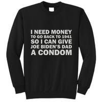 I Need Money To Go Back To 1941 So I Can Give Joe Biden4s Dad A Condom Tall Sweatshirt