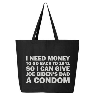 I Need Money To Go Back To 1941 So I Can Give Joe Biden4s Dad A Condom 25L Jumbo Tote