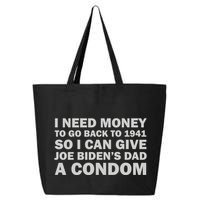 I Need Money To Go Back To 1941 So I Can Give Joe Biden4s Dad A Condom 25L Jumbo Tote