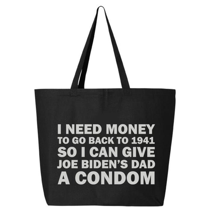 I Need Money To Go Back To 1941 So I Can Give Joe Biden4s Dad A Condom 25L Jumbo Tote