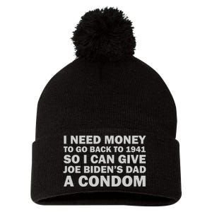 I Need Money To Go Back To 1941 So I Can Give Joe Biden4s Dad A Condom Pom Pom 12in Knit Beanie