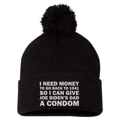 I Need Money To Go Back To 1941 So I Can Give Joe Biden4s Dad A Condom Pom Pom 12in Knit Beanie