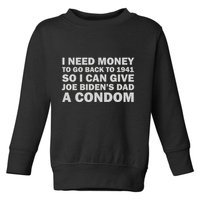 I Need Money To Go Back To 1941 So I Can Give Joe Biden4s Dad A Condom Toddler Sweatshirt
