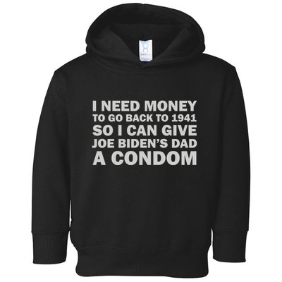 I Need Money To Go Back To 1941 So I Can Give Joe Biden4s Dad A Condom Toddler Hoodie
