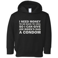 I Need Money To Go Back To 1941 So I Can Give Joe Biden4s Dad A Condom Toddler Hoodie