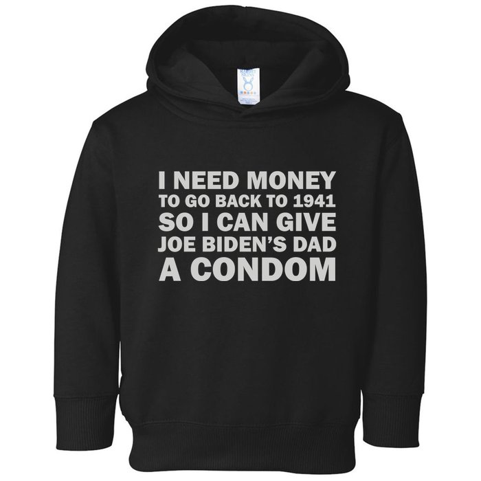 I Need Money To Go Back To 1941 So I Can Give Joe Biden4s Dad A Condom Toddler Hoodie
