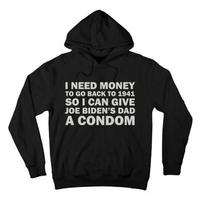 I Need Money To Go Back To 1941 So I Can Give Joe Biden4s Dad A Condom Tall Hoodie