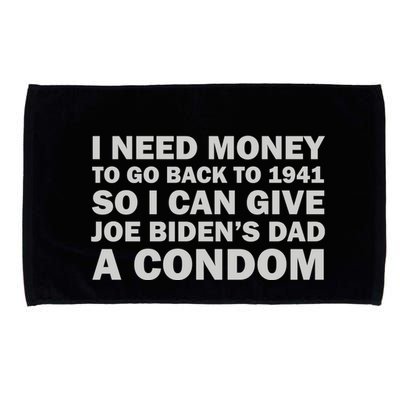 I Need Money To Go Back To 1941 So I Can Give Joe Biden4s Dad A Condom Microfiber Hand Towel