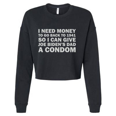 I Need Money To Go Back To 1941 So I Can Give Joe Biden4s Dad A Condom Cropped Pullover Crew