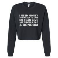 I Need Money To Go Back To 1941 So I Can Give Joe Biden4s Dad A Condom Cropped Pullover Crew