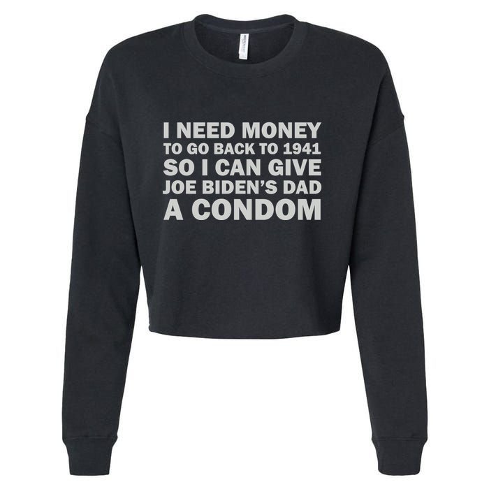 I Need Money To Go Back To 1941 So I Can Give Joe Biden4s Dad A Condom Cropped Pullover Crew