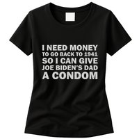 I Need Money To Go Back To 1941 So I Can Give Joe Biden4s Dad A Condom Womens T-Shirt