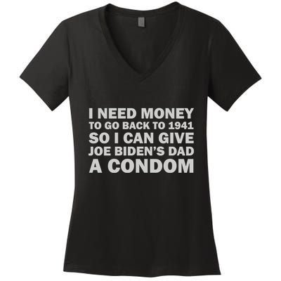 I Need Money To Go Back To 1941 So I Can Give Joe Biden4s Dad A Condom Women's V-Neck T-Shirt
