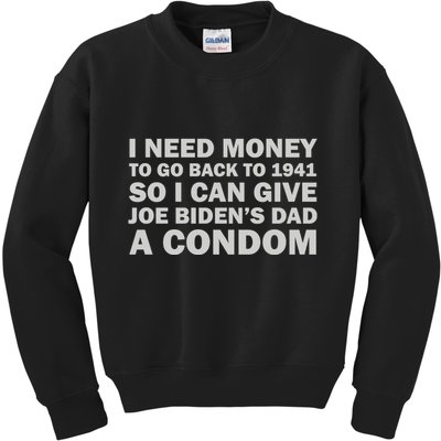 I Need Money To Go Back To 1941 So I Can Give Joe Biden4s Dad A Condom Kids Sweatshirt