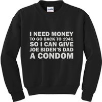 I Need Money To Go Back To 1941 So I Can Give Joe Biden4s Dad A Condom Kids Sweatshirt