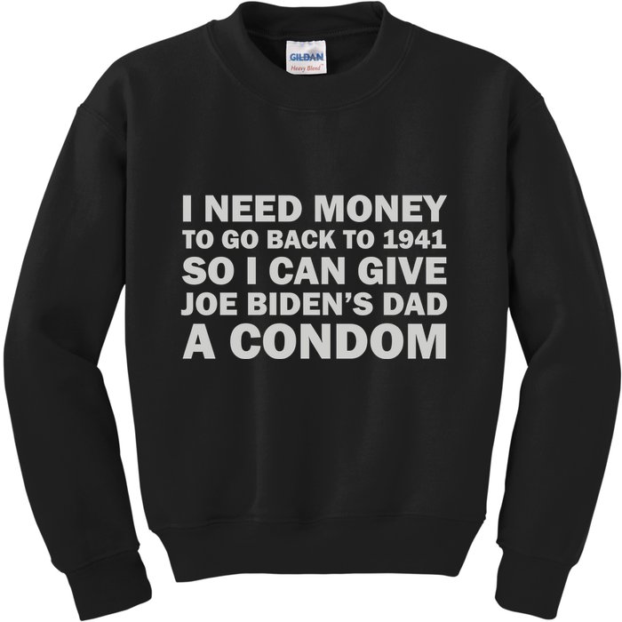 I Need Money To Go Back To 1941 So I Can Give Joe Biden4s Dad A Condom Kids Sweatshirt