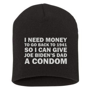 I Need Money To Go Back To 1941 So I Can Give Joe Biden4s Dad A Condom Short Acrylic Beanie