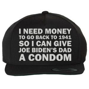 I Need Money To Go Back To 1941 So I Can Give Joe Biden4s Dad A Condom Wool Snapback Cap