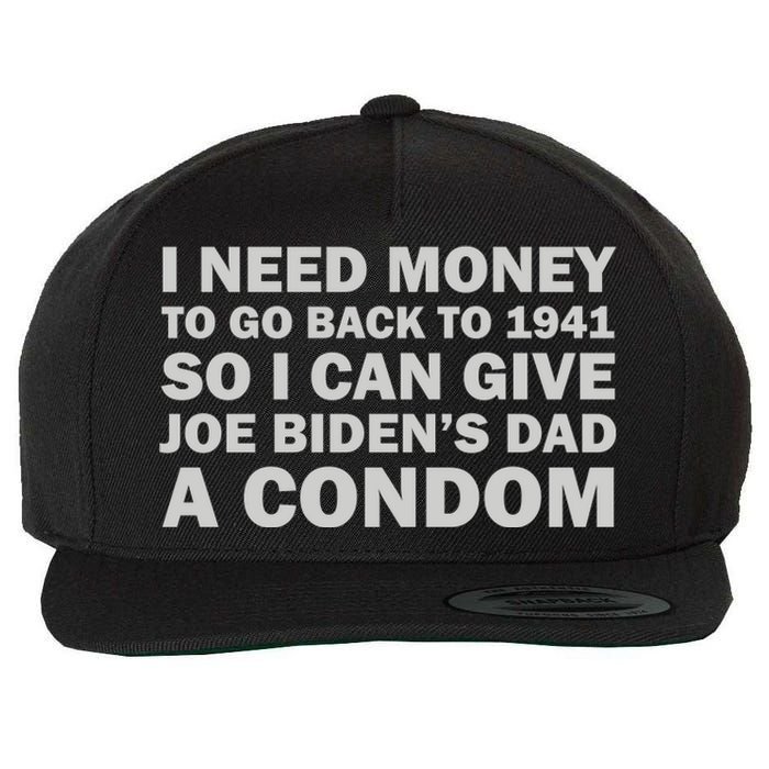 I Need Money To Go Back To 1941 So I Can Give Joe Biden4s Dad A Condom Wool Snapback Cap