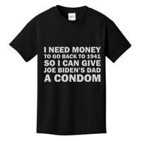 I Need Money To Go Back To 1941 So I Can Give Joe Biden4s Dad A Condom Kids T-Shirt