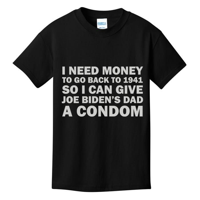 I Need Money To Go Back To 1941 So I Can Give Joe Biden4s Dad A Condom Kids T-Shirt