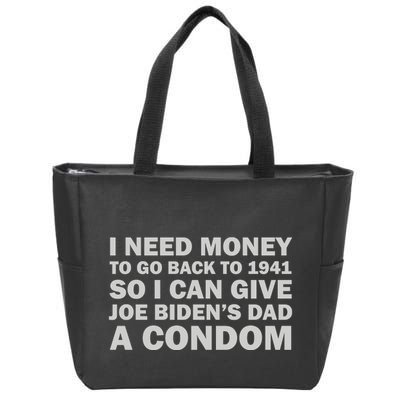 I Need Money To Go Back To 1941 So I Can Give Joe Biden4s Dad A Condom Zip Tote Bag
