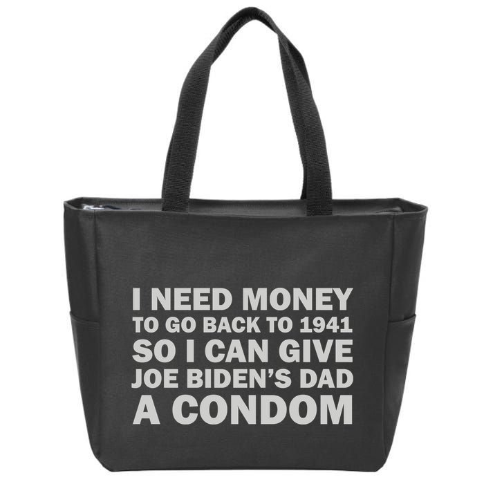 I Need Money To Go Back To 1941 So I Can Give Joe Biden4s Dad A Condom Zip Tote Bag