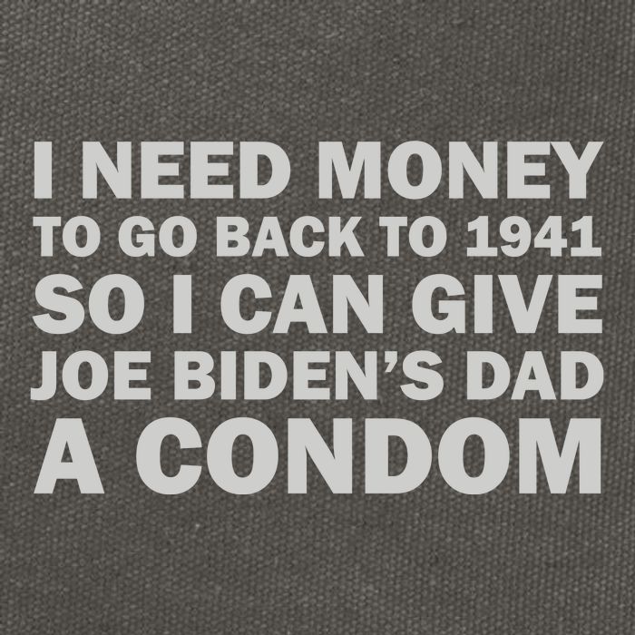 I Need Money To Go Back To 1941 So I Can Give Joe Biden4s Dad A Condom Cotton Canvas Backpack