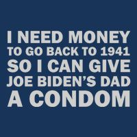 I Need Money To Go Back To 1941 So I Can Give Joe Biden4s Dad A Condom Infant Baby Jersey Bodysuit