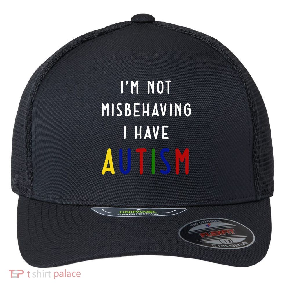 I'm Not Misbehaving I Have Autism Flexfit Unipanel Trucker Cap
