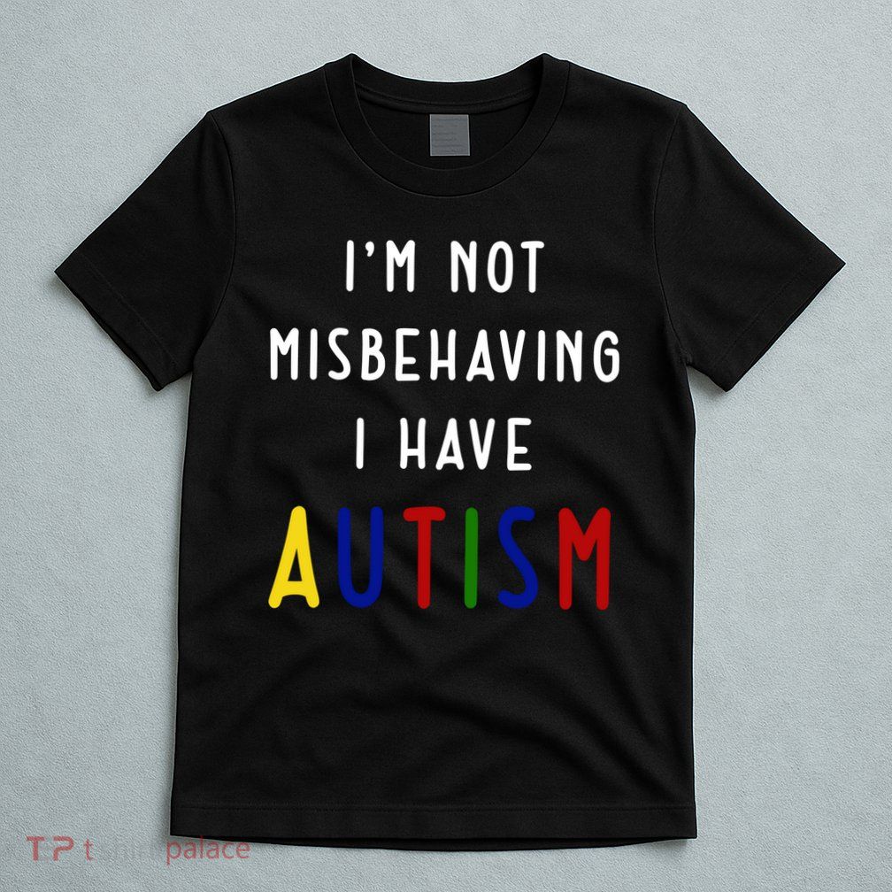 I'm Not Misbehaving I Have Autism T-Shirt