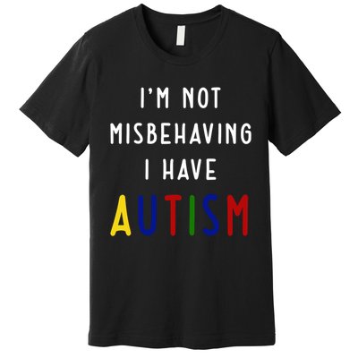 I'm Not Misbehaving I Have Autism Premium T-Shirt