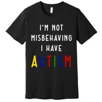I'm Not Misbehaving I Have Autism Premium T-Shirt