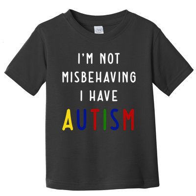 I'm Not Misbehaving I Have Autism Toddler T-Shirt