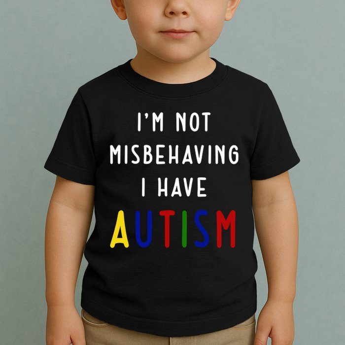 I'm Not Misbehaving I Have Autism Toddler T-Shirt